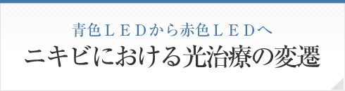 青色ＬＥＤから赤色ＬＥＤへニキビにおける光治療の変遷